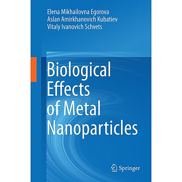 Biological Effects of Metal Nanoparticles, Elena Mikhailovna Egorova, Aslan Amirkhanovich Kubatiev, Vitaly Ivanovich Schvets