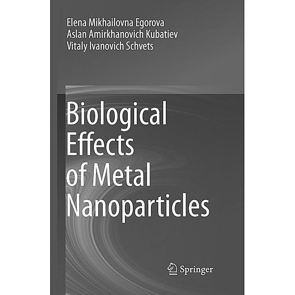 Biological Effects of Metal Nanoparticles, Elena Mikhailovna Egorova, Aslan Amirkhanovich Kubatiev, Vitaly Ivanovich Schvets