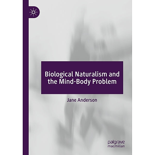 Biological Naturalism and the Mind-Body Problem, Jane Anderson