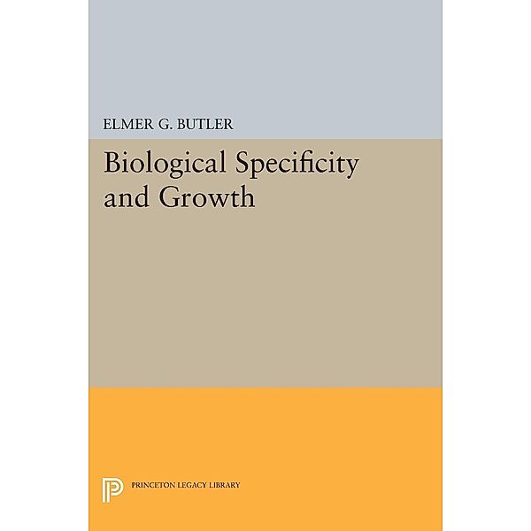 Biological Specificity and Growth / Princeton Legacy Library Bd.2116, Elmer G. Butler