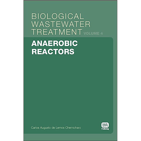 Biological Wastewater Treatment Series: Anaerobic Reactors, Carlos Augusto Lemos Chernicharo