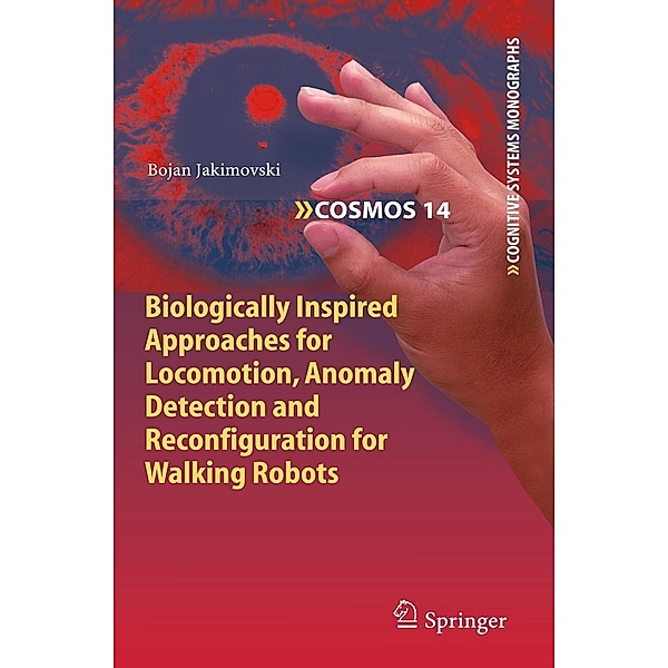 Biologically Inspired Approaches for Locomotion, Anomaly Detection and Reconfiguration for Walking Robots / Cognitive Systems Monographs Bd.14, Bojan Jakimovski