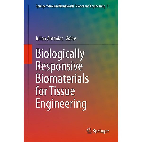 Biologically Responsive Biomaterials for Tissue Engineering / Springer Series in Biomaterials Science and Engineering Bd.1, Iulian Antoniac