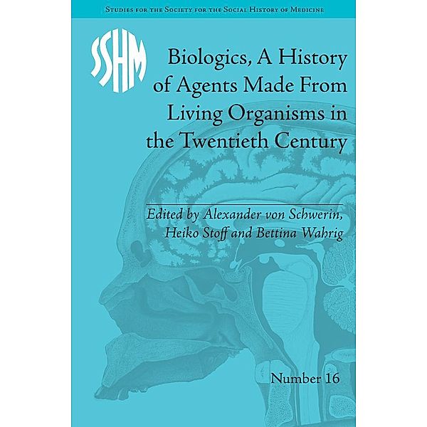 Biologics, A History of Agents Made From Living Organisms in the Twentieth Century, Alexander von Schwerin