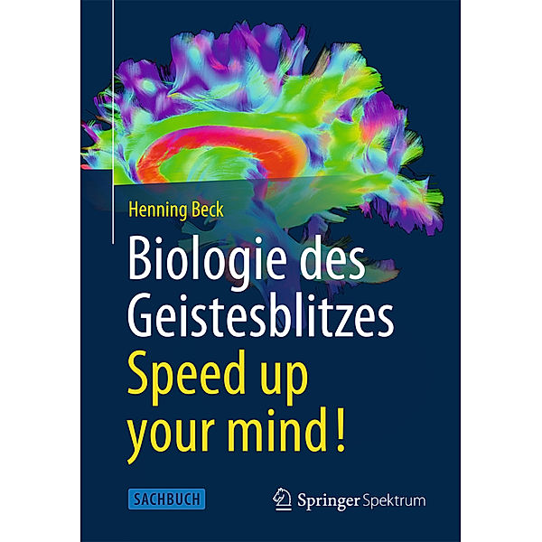 Biologie des Geistesblitzes - Speed up your mind!, Henning Beck
