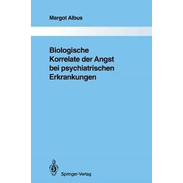 Biologische Korrelate der Angst bei psychiatrischen Erkrankungen / Monographien aus dem Gesamtgebiete der Psychiatrie Bd.67, Margot Albus
