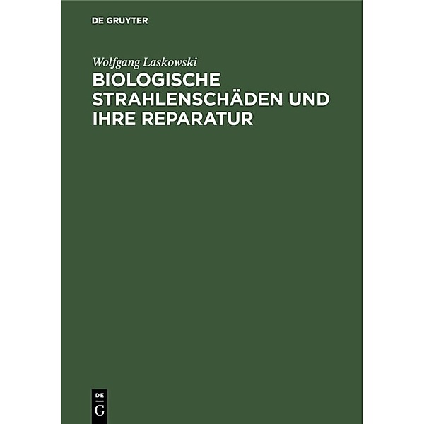 Biologische Strahlenschäden und ihre Reparatur, Wolfgang Laskowski