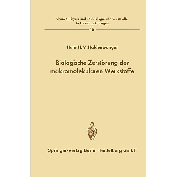 Biologische Zerstörung der makromolekularen Werkstoffe / Chemie, Physik und Technologie der Kunststoffe in Einzeldarstellungen Bd.15, Hans H. M. Haldenwanger