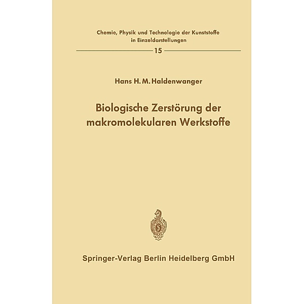 Biologische Zerstörung der makromolekularen Werkstoffe / Chemie, Physik und Technologie der Kunststoffe in Einzeldarstellungen Bd.15, Hans H. M. Haldenwanger
