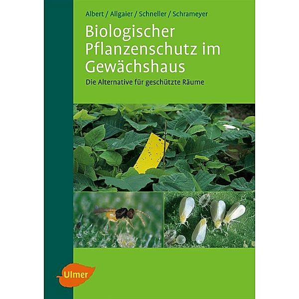 Biologischer Pflanzenschutz im Gewächshaus, Reinhard Albert, Christoph Allgaier, Harald Schneller, Klaus Schrameyer