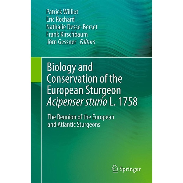 Biology and Conservation of the European Sturgeon Acipenser sturio L. 1758, Eric Rochard, Patrick Williot, Frank Kirschbaum, Jörn Gessner, Nathalie Desse-Berset