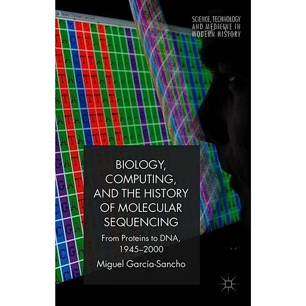 Biology, Computing, and the History of Molecular Sequencing, Miguel García-Sancho