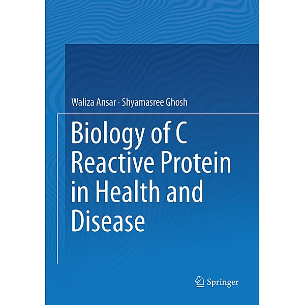 Biology of C Reactive Protein in Health and Disease, Waliza Ansar, Shyamasree Ghosh