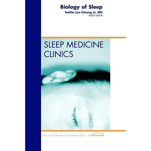 Biology of Sleep, An Issue of Sleep Medicine Clinics, Jr Teofilo Lee-Chiong