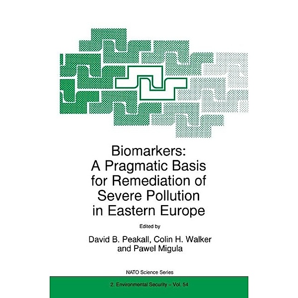 Biomarkers: A Pragmatic Basis for Remediation of Severe Pollution in Eastern Europe / NATO Science Partnership Subseries: 2 Bd.54