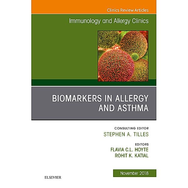 Biomarkers in Allergy and Asthma, An Issue of Immunology and Allergy Clinics of North America, Flavia Hoyte, Rohit K. Katial