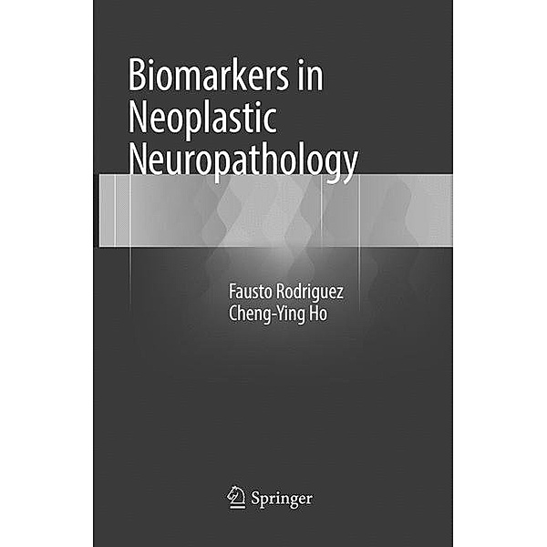 Biomarkers in Neoplastic Neuropathology, Fausto Rodriguez, Cheng-Ying Ho