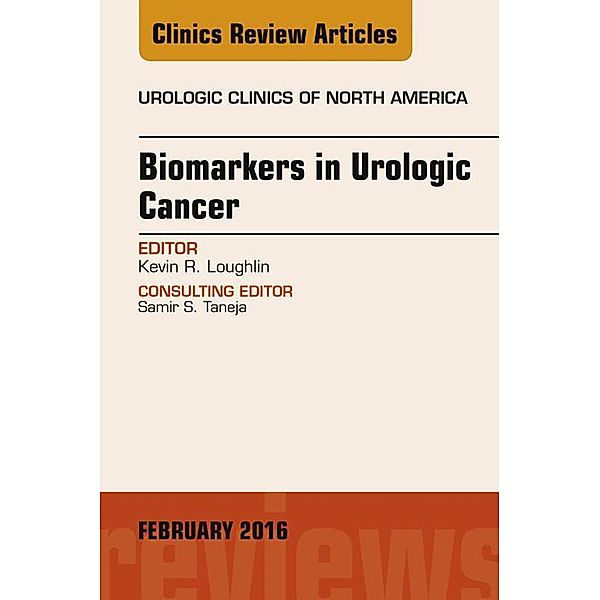 Biomarkers in Urologic Cancer, An Issue of Urologic Clinics of North America, Kevin R. Loughlin