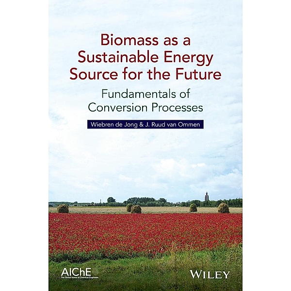 Biomass as a Sustainable Energy Source for the Future, Wiebren De Jong, J. Ruud van Ommen