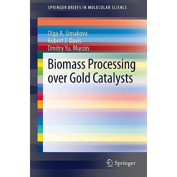 Biomass Processing over Gold Catalysts / SpringerBriefs in Molecular Science, Olga A. Simakova, Robert J. Davis, Dmitry Yu. Murzin