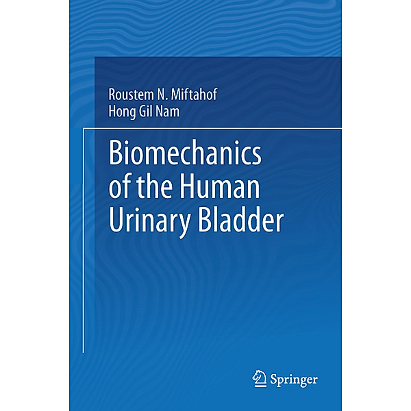 Biomechanics of the Human Urinary Bladder, Roustem N. Miftahof, Hong Gil Nam