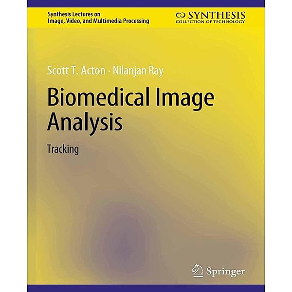 Biomedical Image Analysis / Synthesis Lectures on Image, Video, and Multimedia Processing, Scott T. Acton, Nilanjan Ray