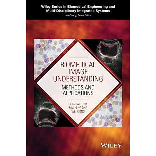 Biomedical Image Understanding / Wiley Series in Biomedical Engineering Bd.1, Joo-Hwee Lim, Sim-Heng Ong, Wei Xiong