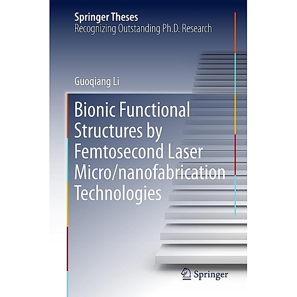 Bionic Functional Structures by Femtosecond Laser Micro/nanofabrication Technologies / Springer Theses, Guoqiang Li