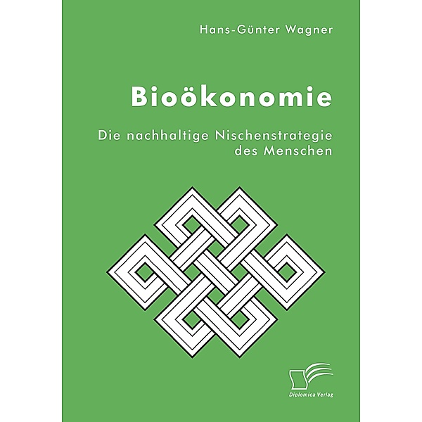 Bioökonomie: Die nachhaltige Nischenstrategie des Menschen, Hans-Günter Wagner