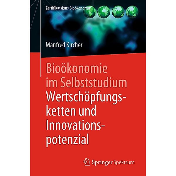 Bioökonomie im Selbststudium: Wertschöpfungsketten und Innovationspotenzial / Zertifikatskurs Bioökonomie, Manfred Kircher