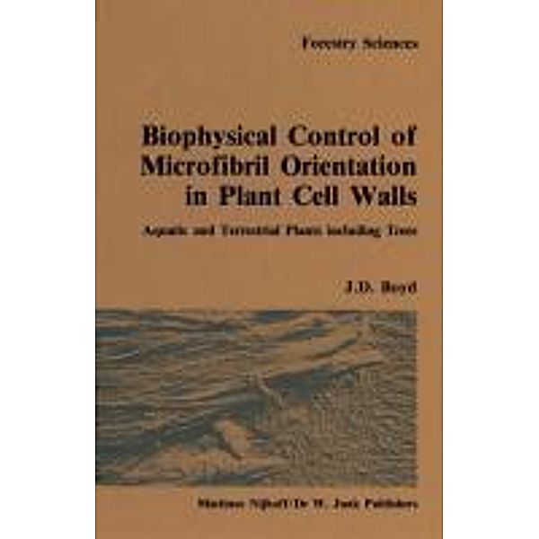 Biophysical control of microfibril orientation in plant cell walls / Forestry Sciences Bd.16, J. D. Boyd
