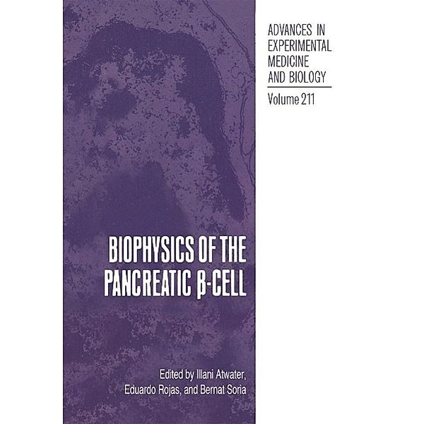 Biophysics of the Pancreatic ß-Cell / Advances in Experimental Medicine and Biology Bd.211, Illani Atwater, Eduardo Rojas, Bernat Soria