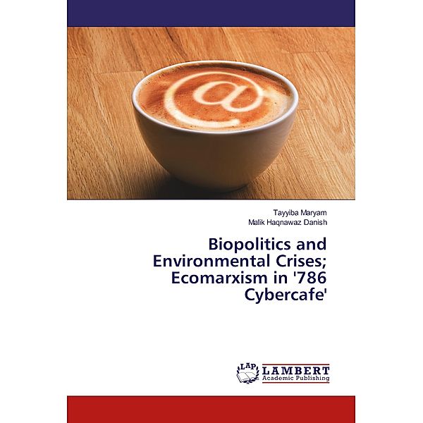 Biopolitics and Environmental Crises; Ecomarxism in '786 Cybercafe', Tayyiba Maryam, Malik Haqnawaz Danish