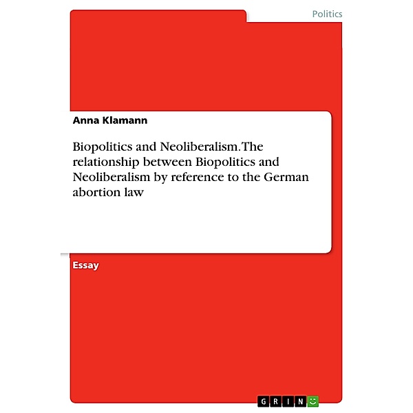 Biopolitics and Neoliberalism. The relationship between Biopolitics and Neoliberalism by reference to the German abortion law, Anna Klamann