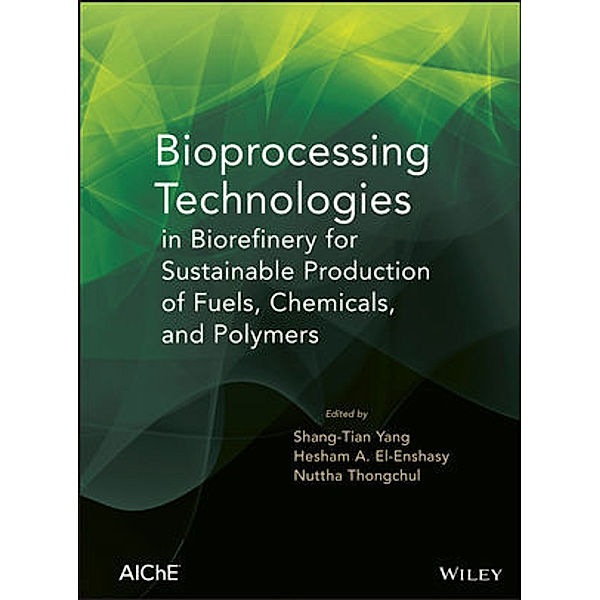 Bioprocessing Technologies in Biorefinery for Sustainable Production of Fuels, Chemicals, and Polymers, Shang-Tian Yang, Hesham A. El Ensashy, Nuttha Thongchul, Y. Martin Lo