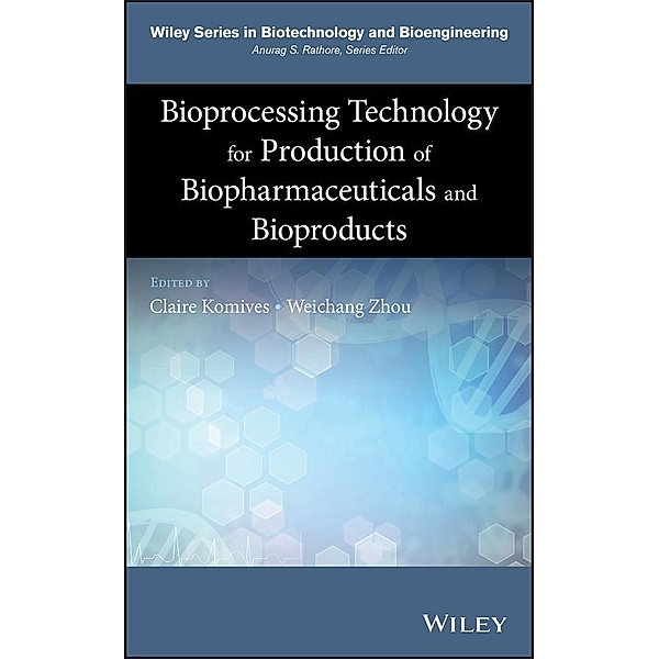 Bioprocessing Technology for Production of Biopharmaceuticals and Bioproducts / Wiley Series on Biotechnology