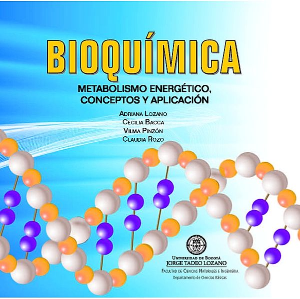 Bioquímica: metabolismo energético, conceptos y aplicación / Ciencias, Adriana Lozano, Cecilia Bacca, Vilma Pinzón, Claudia Rozo