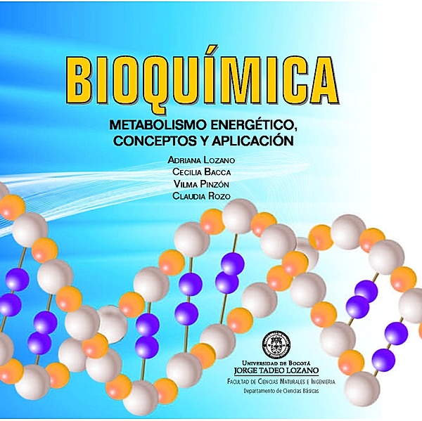 Bioquímica: metabolismo energético, conceptos y aplicación / Ciencias, Adriana Lozano, Cecilia Bacca, Vilma Pinzón, Claudia Rozo