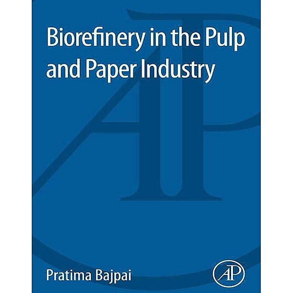 Biorefinery in the Pulp and Paper Industry, Pratima Bajpai