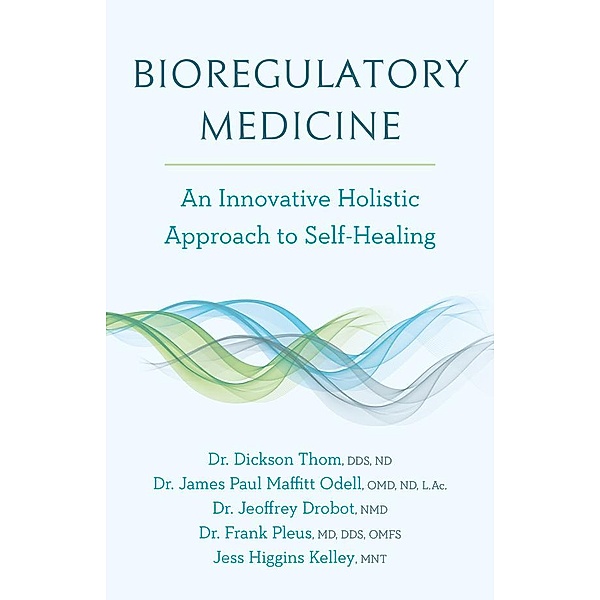 Bioregulatory Medicine, Dickson Thom, James Paul Maffitt Odell, Jeoffrey Drobot, Frank Pleus, Jess Higgins Kelley
