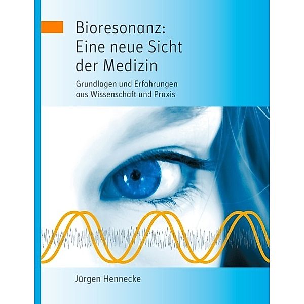 Bioresonanz: Eine neue Sicht der Medizin, Jürgen Hennecke