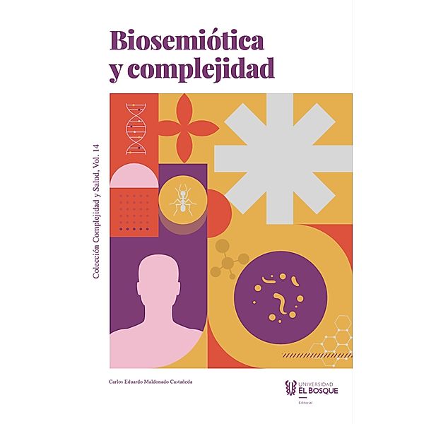 Biosemiótica y complejidad / Complejidad y salud, Carlos Eduardo Maldonado Castan~eda