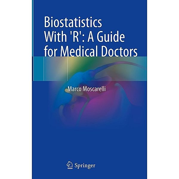 Biostatistics With 'R': A Guide for Medical Doctors, Marco Moscarelli