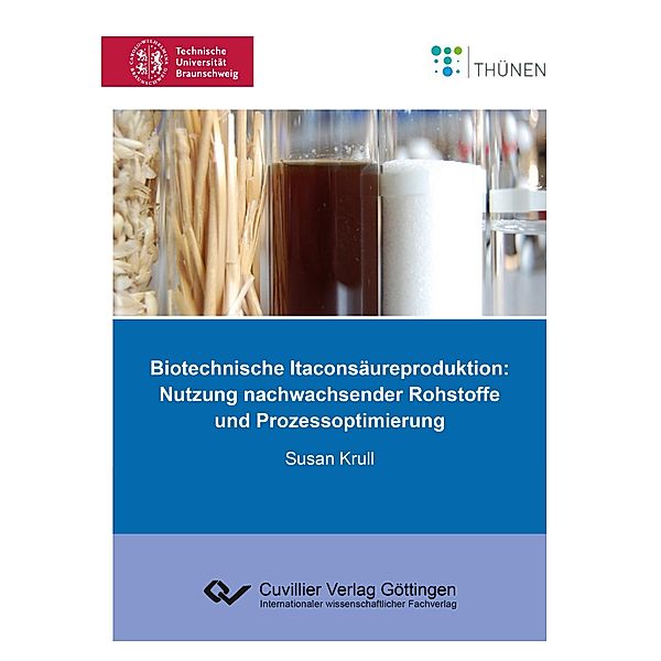 Biotechnische Itaconsäureproduktion. Nutzung nachwachsender Rohstoffe und Prozessoptimierung, Susan Krull