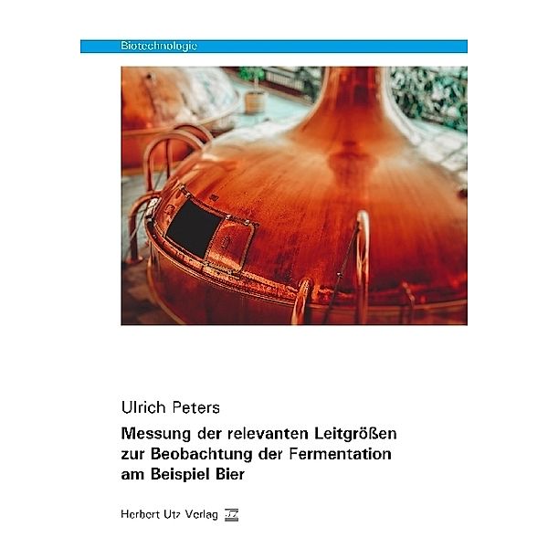 Biotechnologie / Messung der relevanten Leitgrößen zur Beobachtung der Fermentation am Beispiel Bier, Ulrich Peters