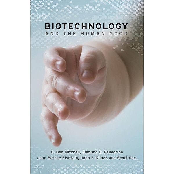 Biotechnology and the Human Good, C. Ben Mitchell