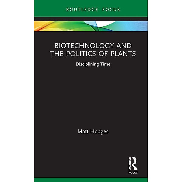 Biotechnology and the Politics of Plants, Matt Hodges