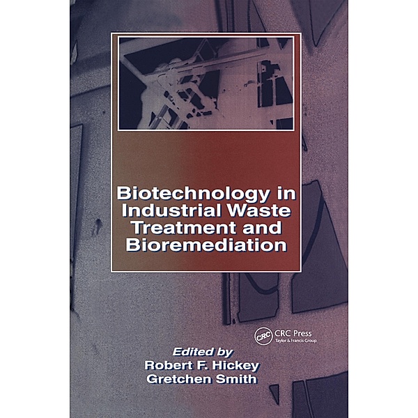 Biotechnology in Industrial Waste Treatment and Bioremediation, Gretchen Smith, Robert F. Hickey