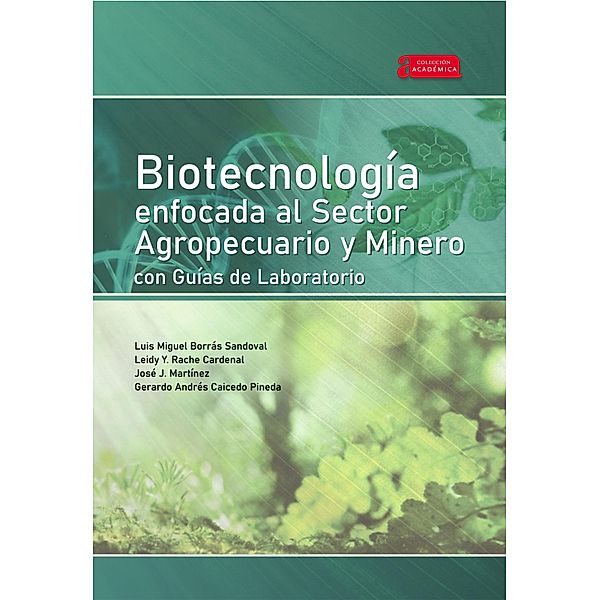 Biotecnología enfocada al sector agropecuario y minero con guías de laboratorio / Académica Bd.31, Luis Miguel Borrás Sandoval, Leidy Y. Rache Cardenal, José J. Martínez, Gerardo Andrés Caicedo Pineda