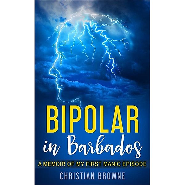 Bipolar in Barbados: A Memoir of My First Manic Episode, Christian Browne